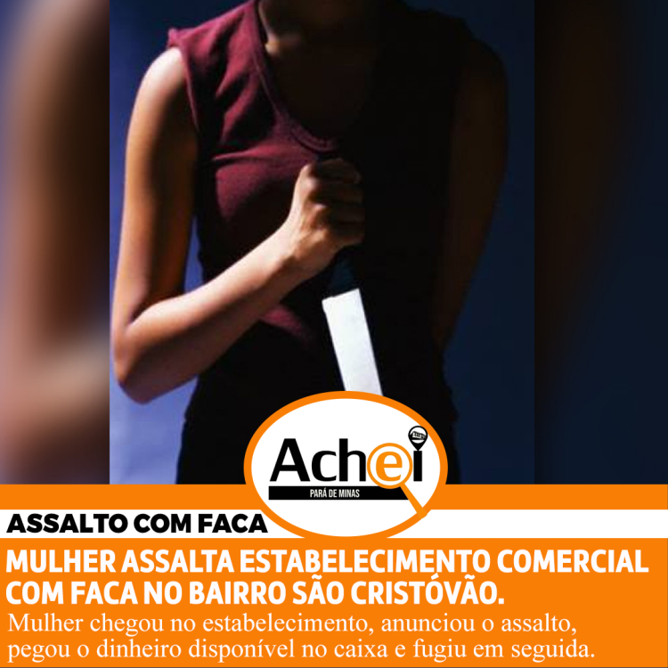 MULHER ASSALTA ESTABELECIMENTO COMERCIAL COM FACA NO SÃO CRISTÓVÃO.