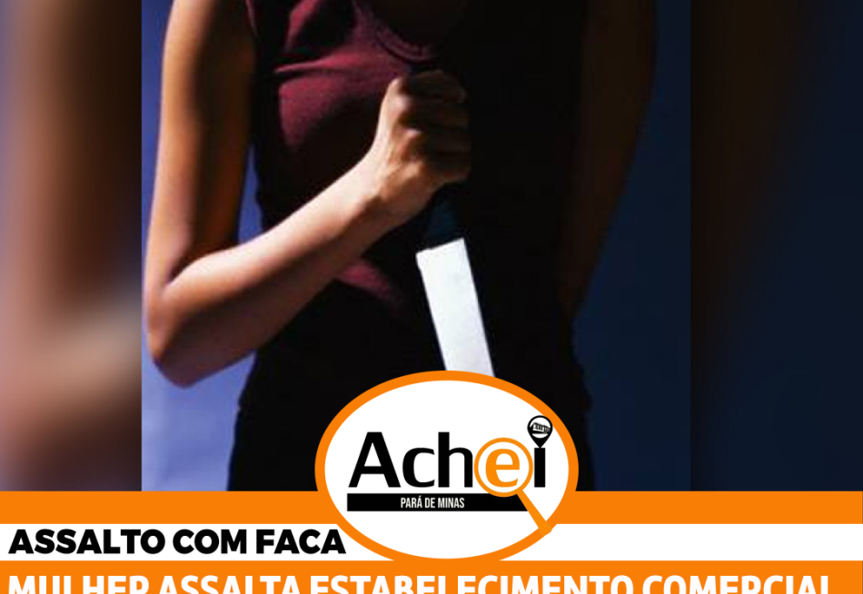 MULHER ASSALTA ESTABELECIMENTO COMERCIAL COM FACA NO SÃO CRISTÓVÃO.